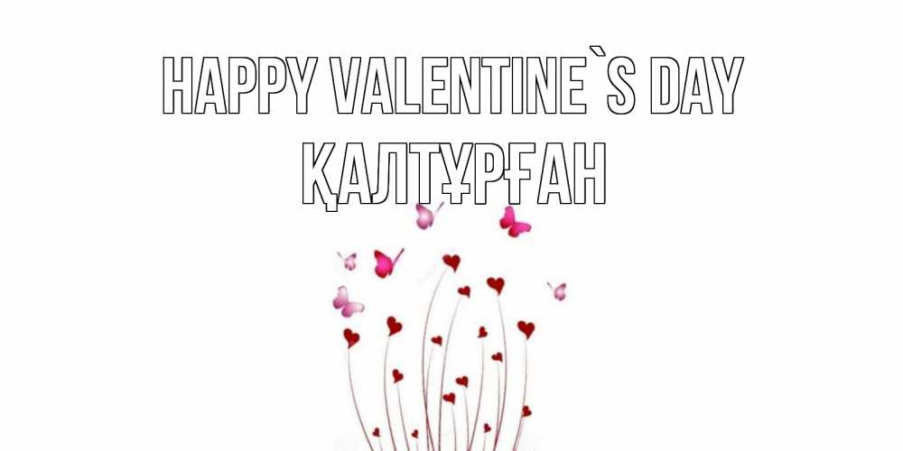 Greetings card с именем, ҚАЛТҰРҒАН Happy Valentine`s Day валентинку подписать онлайн на день всех влюбленных Greetings with text for free download 